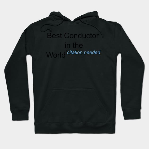 Best Conductor in the World - Citation Needed! Hoodie by lyricalshirts